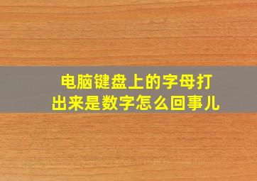 电脑键盘上的字母打出来是数字怎么回事儿