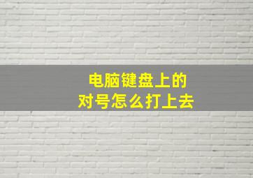 电脑键盘上的对号怎么打上去