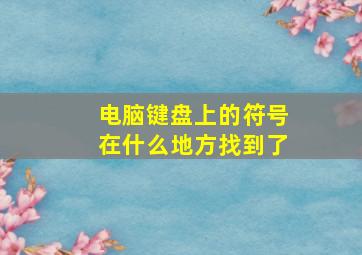 电脑键盘上的符号在什么地方找到了