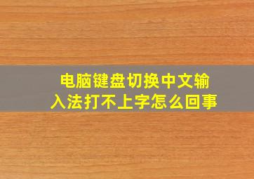 电脑键盘切换中文输入法打不上字怎么回事