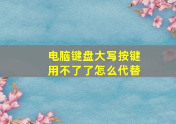 电脑键盘大写按键用不了了怎么代替