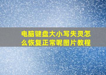 电脑键盘大小写失灵怎么恢复正常呢图片教程