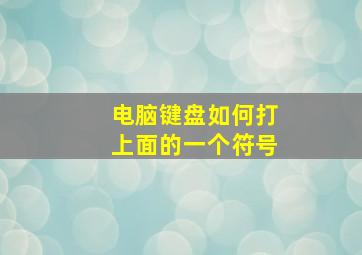 电脑键盘如何打上面的一个符号