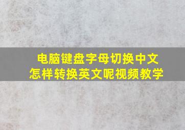 电脑键盘字母切换中文怎样转换英文呢视频教学