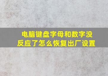 电脑键盘字母和数字没反应了怎么恢复出厂设置