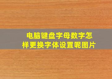 电脑键盘字母数字怎样更换字体设置呢图片