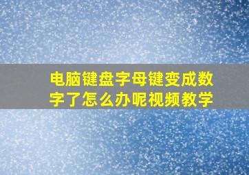 电脑键盘字母键变成数字了怎么办呢视频教学