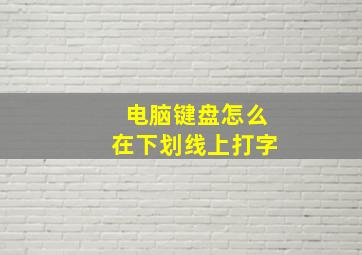 电脑键盘怎么在下划线上打字