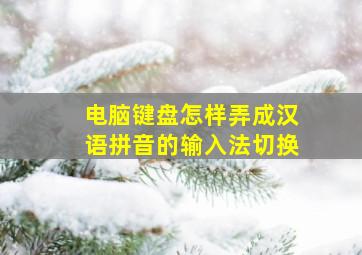 电脑键盘怎样弄成汉语拼音的输入法切换