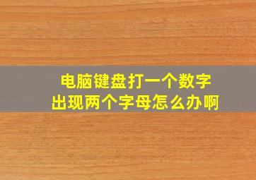 电脑键盘打一个数字出现两个字母怎么办啊