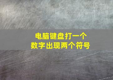 电脑键盘打一个数字出现两个符号