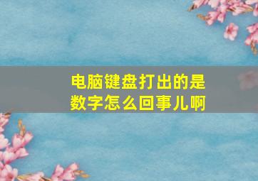 电脑键盘打出的是数字怎么回事儿啊