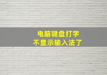 电脑键盘打字不显示输入法了