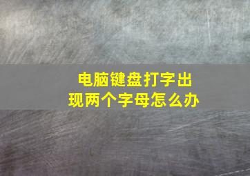 电脑键盘打字出现两个字母怎么办