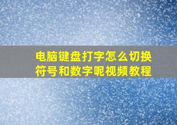 电脑键盘打字怎么切换符号和数字呢视频教程