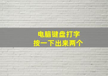 电脑键盘打字按一下出来两个