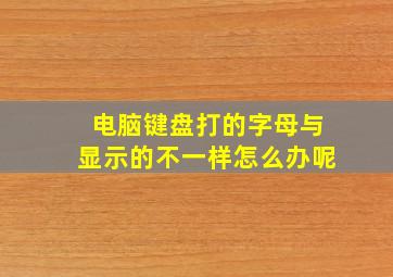 电脑键盘打的字母与显示的不一样怎么办呢