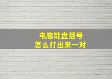 电脑键盘括号怎么打出来一对