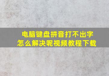 电脑键盘拼音打不出字怎么解决呢视频教程下载