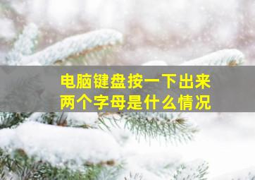 电脑键盘按一下出来两个字母是什么情况