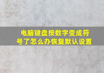 电脑键盘按数字变成符号了怎么办恢复默认设置