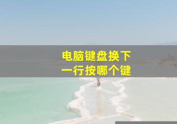 电脑键盘换下一行按哪个键