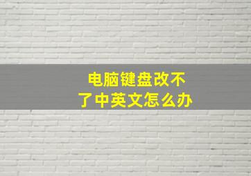 电脑键盘改不了中英文怎么办