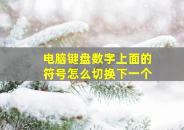 电脑键盘数字上面的符号怎么切换下一个