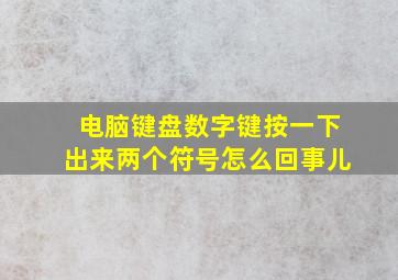 电脑键盘数字键按一下出来两个符号怎么回事儿