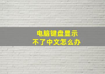 电脑键盘显示不了中文怎么办