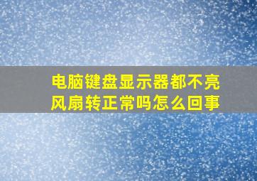 电脑键盘显示器都不亮风扇转正常吗怎么回事