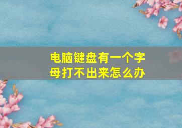 电脑键盘有一个字母打不出来怎么办