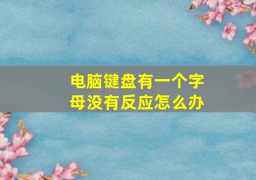 电脑键盘有一个字母没有反应怎么办