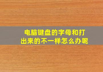 电脑键盘的字母和打出来的不一样怎么办呢