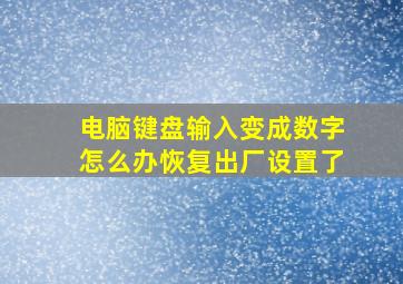 电脑键盘输入变成数字怎么办恢复出厂设置了