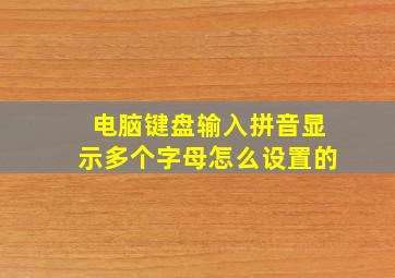 电脑键盘输入拼音显示多个字母怎么设置的