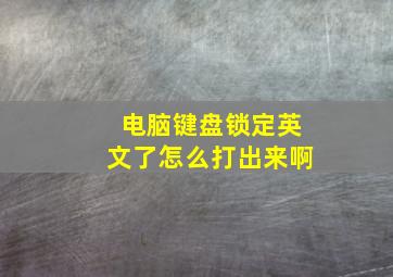 电脑键盘锁定英文了怎么打出来啊