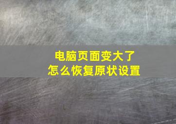 电脑页面变大了怎么恢复原状设置