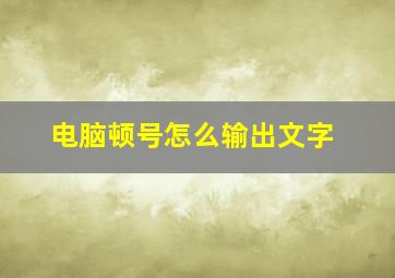 电脑顿号怎么输出文字