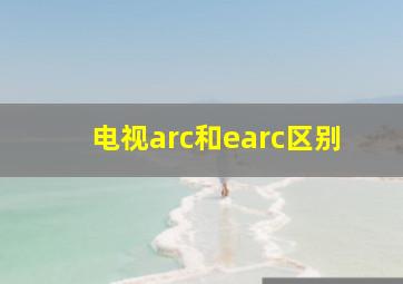 电视arc和earc区别