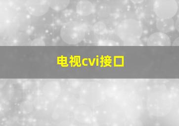 电视cvi接口