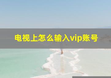 电视上怎么输入vip账号