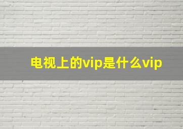 电视上的vip是什么vip