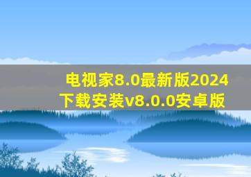 电视家8.0最新版2024下载安装v8.0.0安卓版