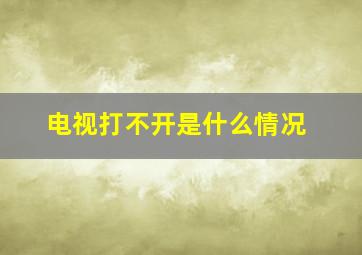 电视打不开是什么情况