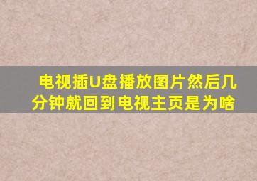 电视插U盘播放图片然后几分钟就回到电视主页是为啥