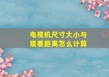 电视机尺寸大小与观看距离怎么计算