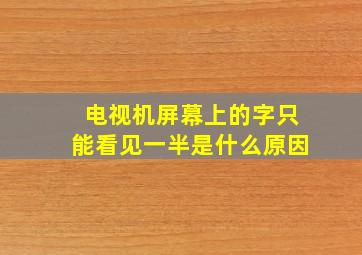 电视机屏幕上的字只能看见一半是什么原因