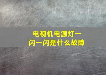 电视机电源灯一闪一闪是什么故障