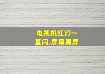 电视机红灯一直闪,屏幕黑屏